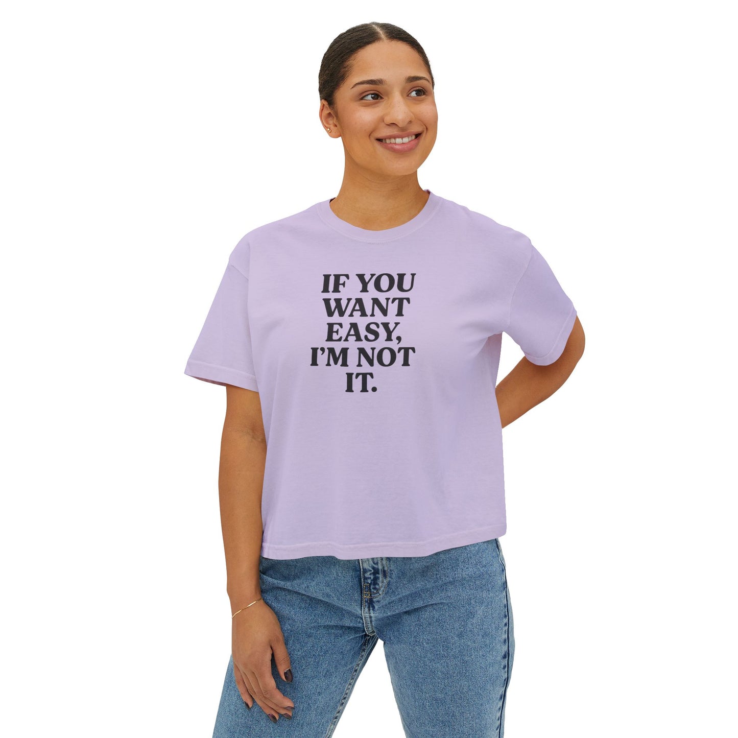 If You Want Easy, I'm Not It - Bold Statement Boxy Tee