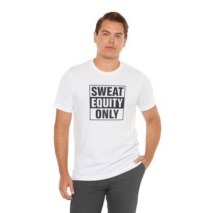 Sweat Equity Only Unisex Tee