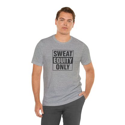 Sweat Equity Only Unisex Tee