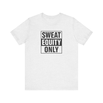 Sweat Equity Only Unisex Tee