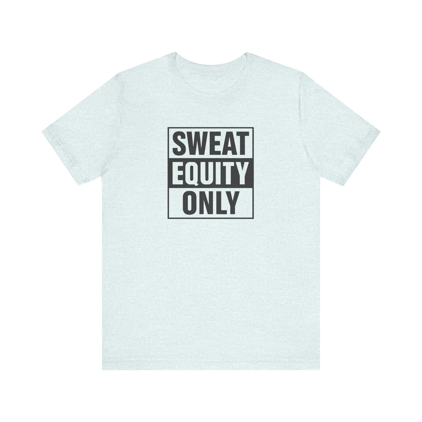 Sweat Equity Only Unisex Tee