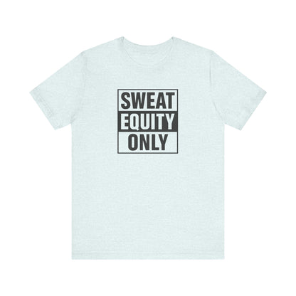 Sweat Equity Only Unisex Tee