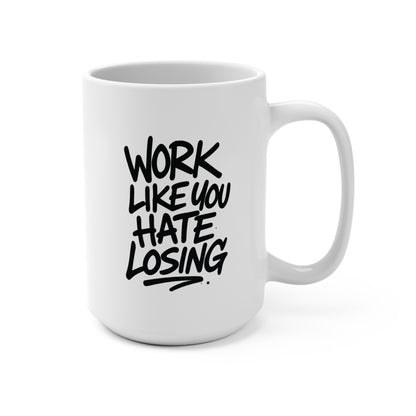 Work Like You Hate Losing - 15oz Mug